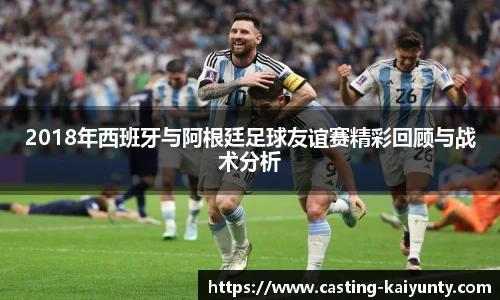 2018年西班牙与阿根廷足球友谊赛精彩回顾与战术分析